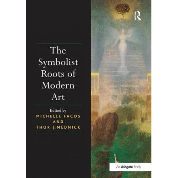 The Symbolist Roots of Modern Art, Michelle Facos (Editor)