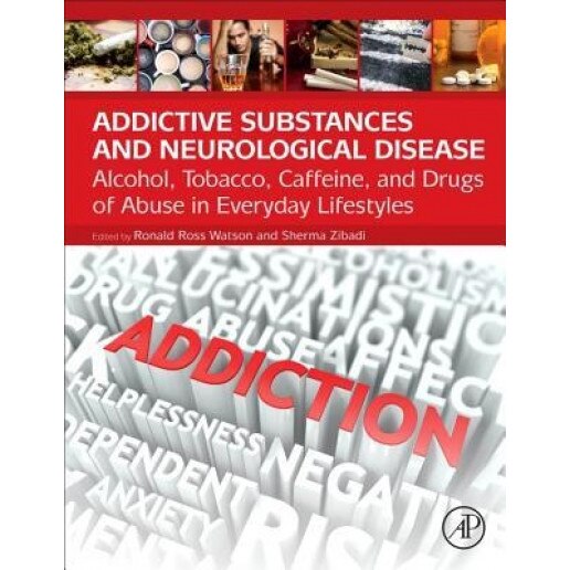 Addictive Substances and Neurological Disease: Alcohol, Tobacco, Caffeine, and Drugs of Abuse in Everyday Lifestyles, Ronald Ross Watson (Editor)