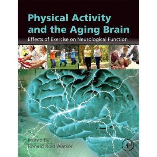 Physical Activity and the Aging Brain: Effects of Exercise on Neurological Function, Ronald Ross Watson (Editor)