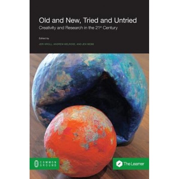 Old and New, Tried and Untried: Creativity and Research in the 21st Century University, Jeri Kroll (Editor)