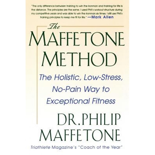 The Maffetone Method: The Holistic, Low-Stress, No-Pain Way to Exceptional Fitness, Maffetone Philip, Philip Maffetone