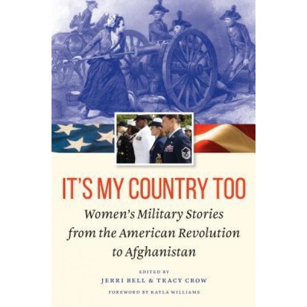It's My Country Too: Women's Military Stories from the American Revolution to Afghanistan, Jerri Bell