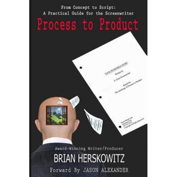 Process to Product: From Concept to Script: A Practical Guide for the Screenwriter, Brian Herskowitz (Author)