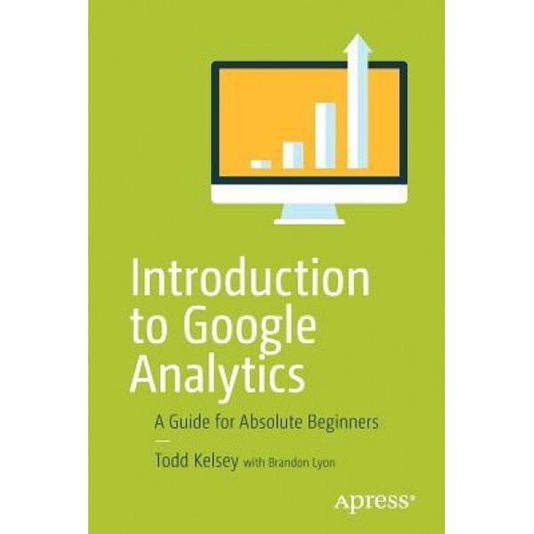 Introduction to Google Analytics: A Guide for Absolute Beginners, Todd Kelsey (Author)
