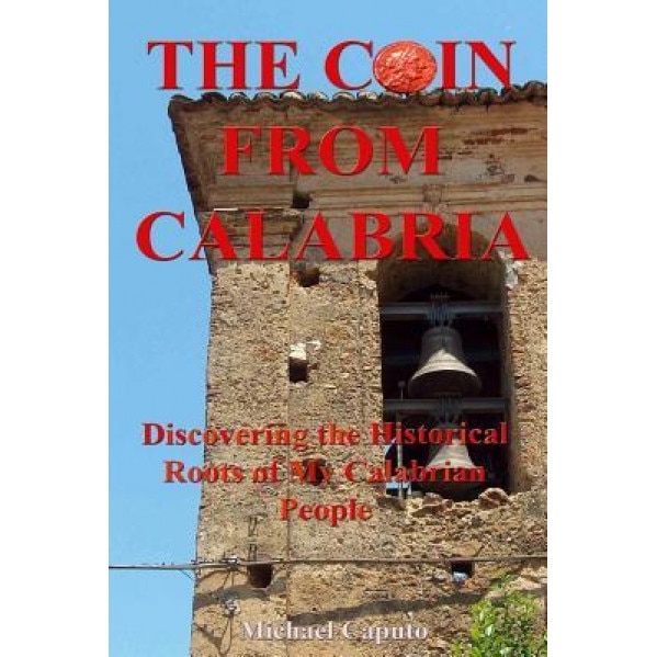 The Coin from Calabria: Discovering the Historical Roots of My Calabrian People, Michael Caputo (Author)