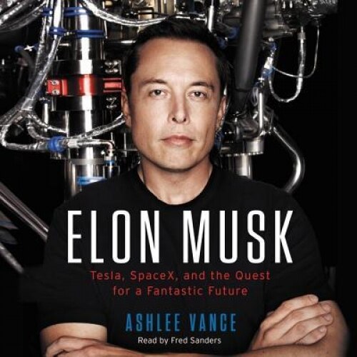 Elon Musk: Tesla, Spacex, and the Quest for a Fantastic Future, Ashlee Vance (Author)
