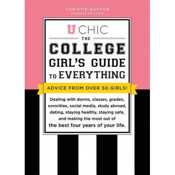U Chic: The College Girl's Guide to Everything: Dealing with Dorms, Classes, Grades, Sororities, Social Media, Study Abroad, D, Christie Garton (Author)