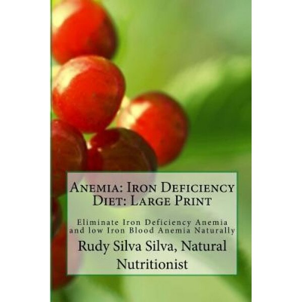 Anemia: Iron Deficiency Diet: Large Print: Quick and Easy Diet Cures for Anemia, Rudy Silva Silva (Author)