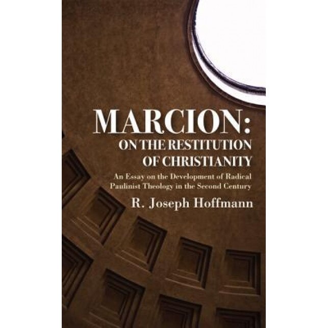 Marcion: On the Restitution of Christianity, R. Joseph Hoffmann (Author)