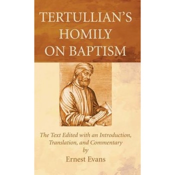 Tertullian's Homily on Baptism, Ernest Evans (Author) Tertullian's Homily on Baptism, Ernest Evans (Author)