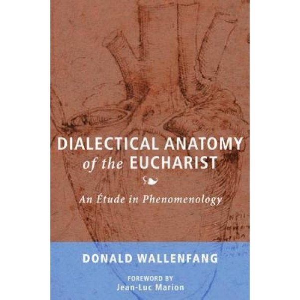 Dialectical Anatomy of the Eucharist, Donald Wallenfang (Author)