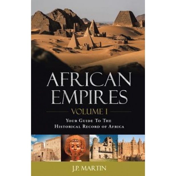African Empires: Volume 1: Your Guide to the Historical Record of Africa, J. P. Martin (Author)
