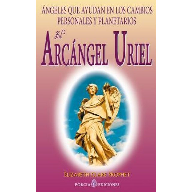 El Arcangel Uriel: Angeles Que Ayudan En Los Cambios Personales y Planetarios, Elizabeth Clare Prophet (Author)