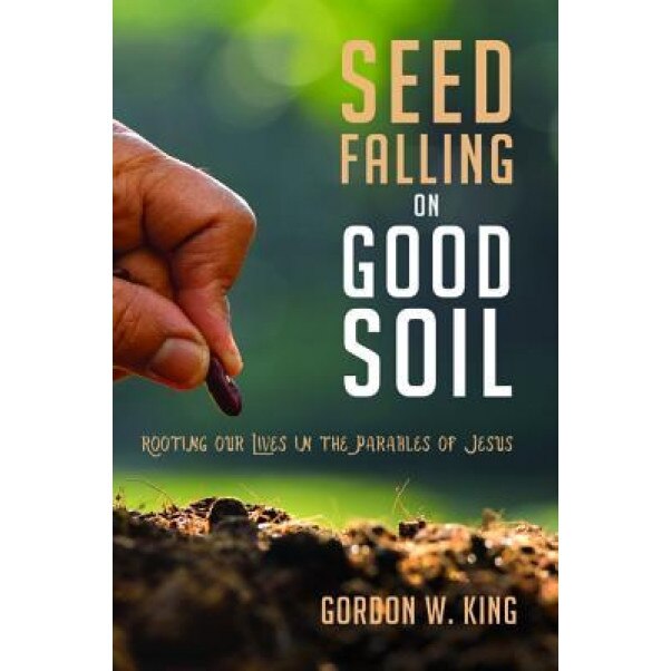 Seed Falling on Good Soil, Gordon W. King (Author)