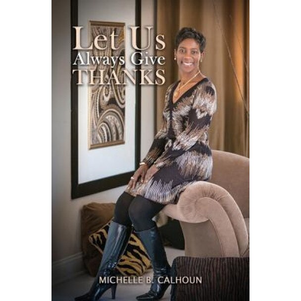 Let Us Always Give Thanks, Michelle B. Calhoun (Author)