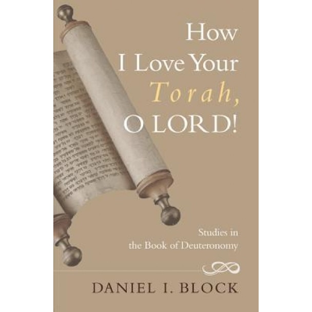How I Love Your Torah, O Lord!, Daniel I. Block (Author)