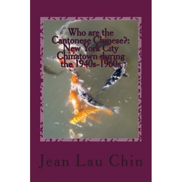 Who Are the Cantonese Chinese?: New York City Chinatown During the 1940s-1960s: New York City Chinatown Oral History Project (Black and White Version), Dr Jean Lau Chin (Author)