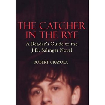 The Catcher in the Rye: A Reader's Guide to the J.D. Salinger Novel, Robert Crayola (Author) The Catcher in the Rye: A Reader's Guide to the J.D. Salinger Novel, Robert Crayola (Author)