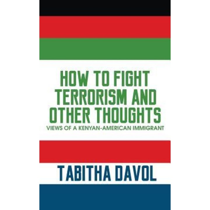 How to Fight Terrorism and Other Thoughts: Views of a Kenyan-American Immigrant, Tabitha Davol (Author)