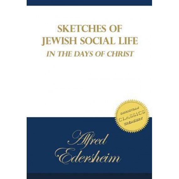 Sketches of Jewish Social Life in the Days of Christ, Alfred Edersheim (Author)