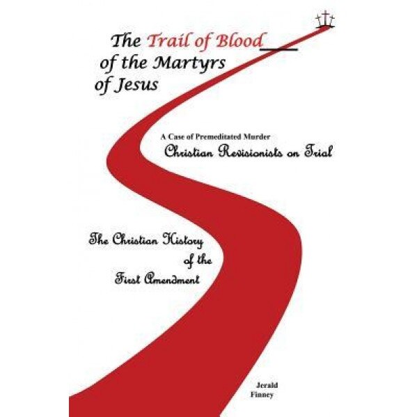 The Trail of Blood of the Martyrs of Jesus, Jerald Finney (Author)