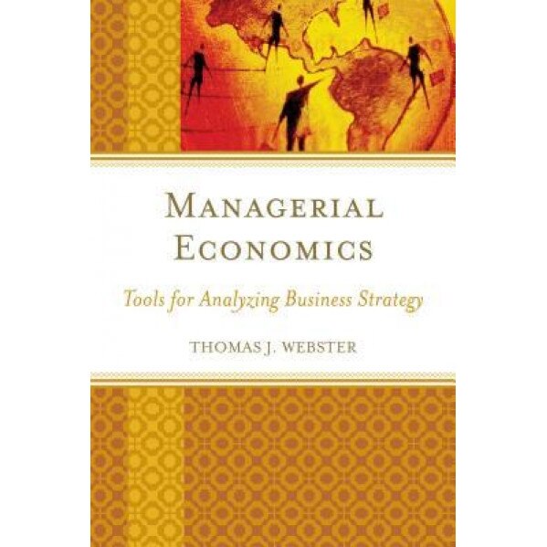 Managerial Economics: Tools for Analyzing Business Strategy, Thomas J. Webster (Author)