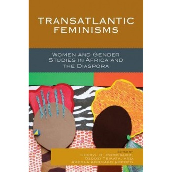 Transatlantic Feminisms: Women and Gender Studies in Africa and the Diaspora, Cheryl R. Rodriguez (Editor) Transatlantic Feminisms: Women and Gender Studies in Africa and the Diaspora, Cheryl R. Rodriguez (Editor)