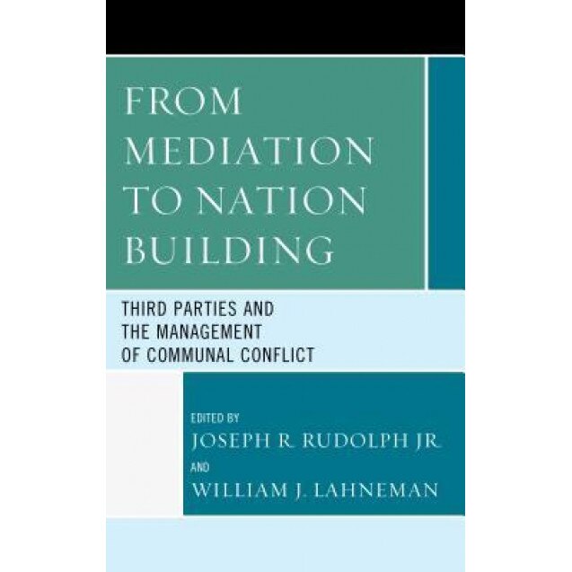 From Mediation to Nation-Building: Third Parties and the Management of Communal Conflict, Joseph R., Jr. Rudolph (Editor)
