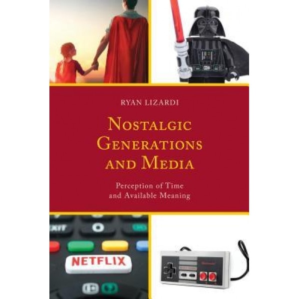Nostalgic Generations and Media: Perception of Time and Available Meaning, Ryan Lizardi (Author)