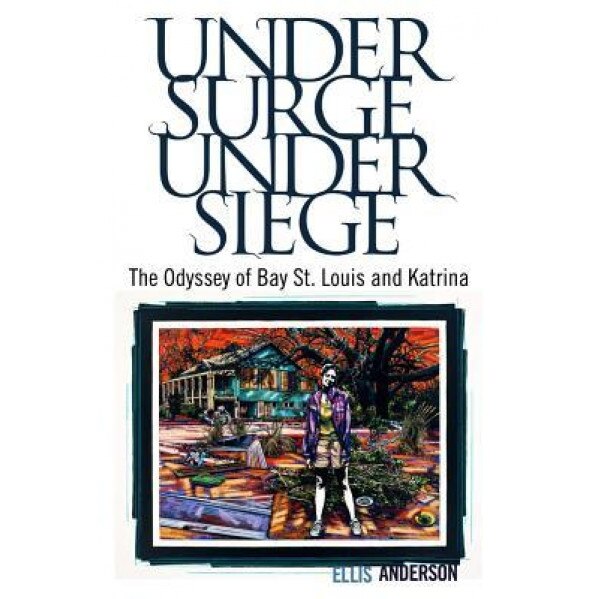 Under Surge, Under Siege: The Odyssey of Bay St. Louis and Katrina, Ellis Anderson (Author)