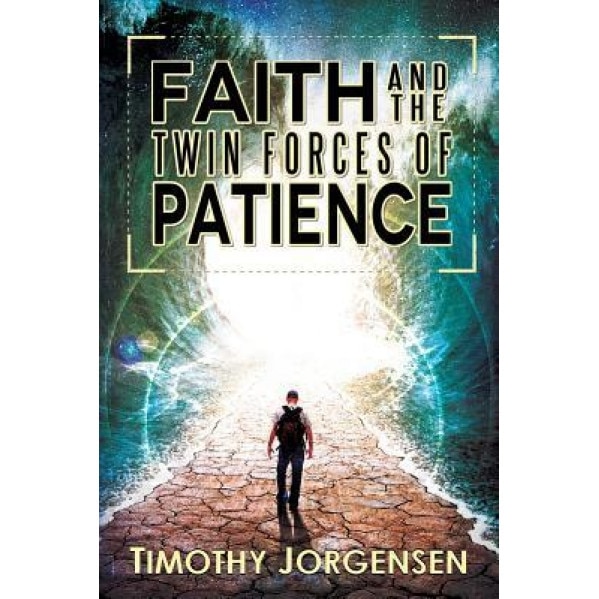Faith and the Twin Forces of Patience, Timothy Jorgensen (Author)