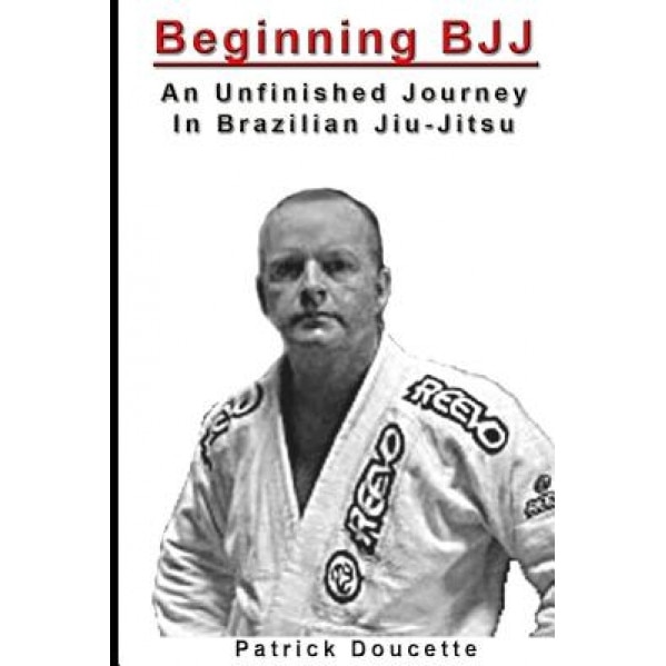 Beginning Bjj: An Unfinished Journey in Brazilian Jiu-Jitsu, Patrick Doucette (Author)