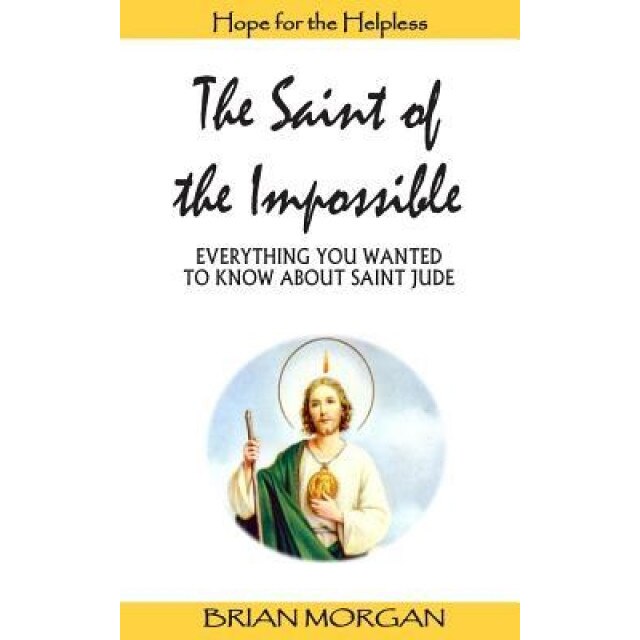 The Saint of the Impossible: Everything You Wanted to Know about Saint Jude, Brian Morgan (Author)