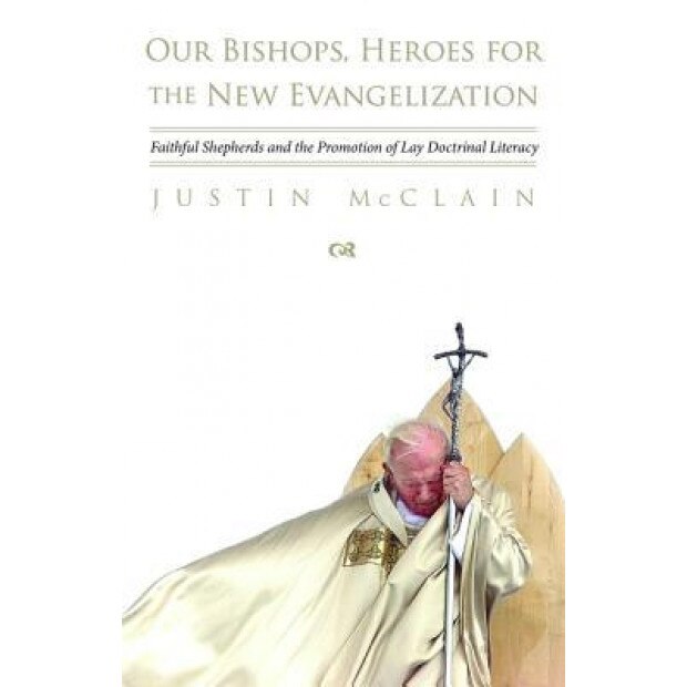 Our Bishops, Heroes for the New Evangelization, Justin McClain (Author)