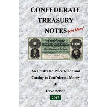 Confederate Treasury Notes: An Illustrated Guide & Catalog to Confederate Money, Dave Nelson (Author) Confederate Treasury Notes: An Illustrated Guide & Catalog to Confederate Money, Dave Nelson (Author)