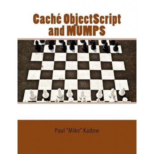 Cache Objectscript and Mumps: Technical Learning Manual, Paul Mike Kadow (Author)