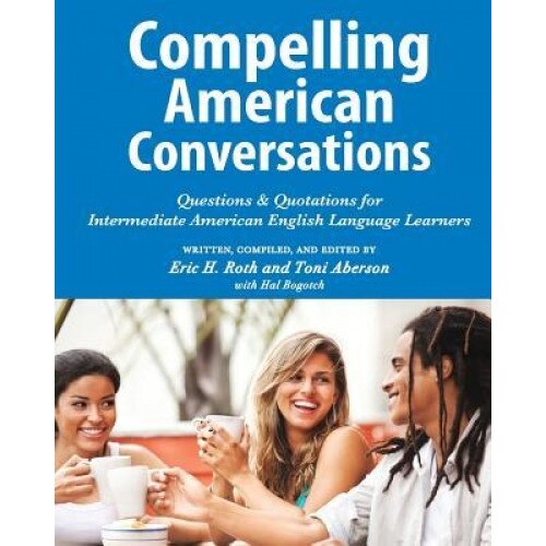 Compelling American Conversations: Questions & Quotations for Intermediate American English Language Learners, Eric H. Roth (Author)
