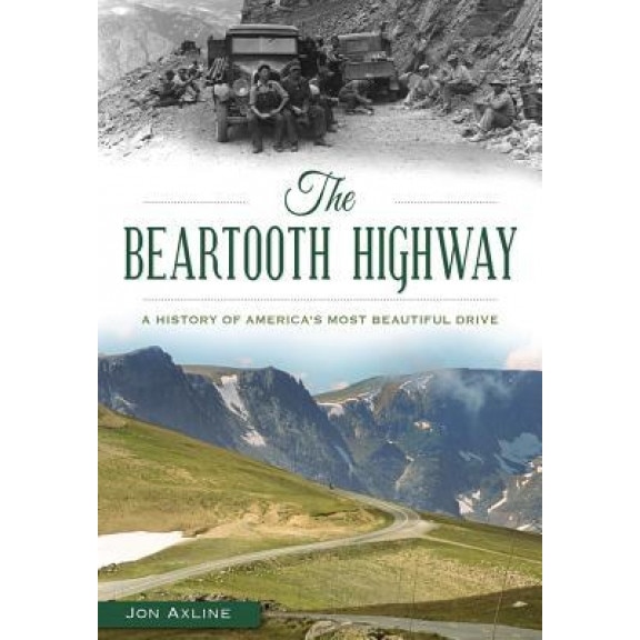 The Beartooth Highway: A History of America S Most Beautiful Drive, Jon Axline (Author)