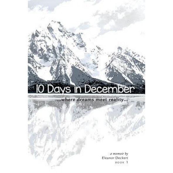 10 Days in December: Where Dreams Meet Reality, Eleanor Deckert (Author)