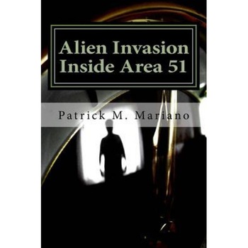 Alien Invasion - Inside Area 51, Patrick M. Mariano (Author) Alien Invasion - Inside Area 51, Patrick M. Mariano (Author)