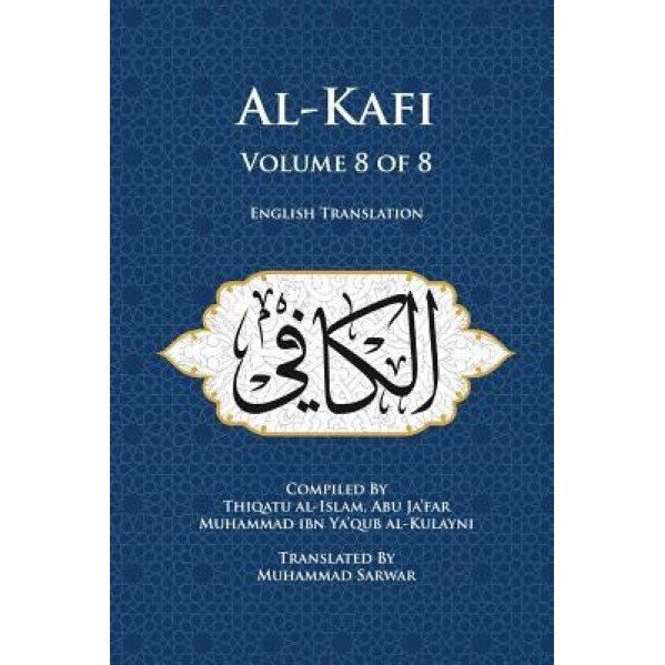 Al-Kafi, Volume 8 of 8: English Translation, Abu Ja'far Muhammad Ibn Ya'qub Al-Kulayn (Author)
