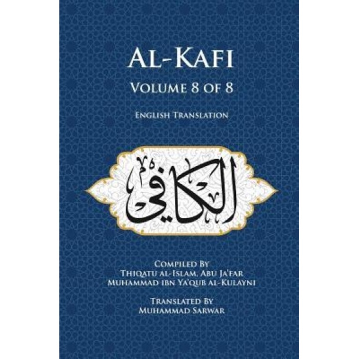 Al-Kafi, Volume 8 of 8: English Translation, Abu Ja'far Muhammad Ibn Ya'qub Al-Kulayn (Author)