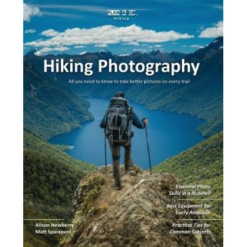 Plan & Go - Hiking Photography: All You Need to Know to Take Better Pictures on Every Trail, Alison Newberry (Author)