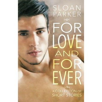 For Love and Forever: A Collection of Short Stories, Sloan Parker (Author) For Love and Forever: A Collection of Short Stories, Sloan Parker (Author)
