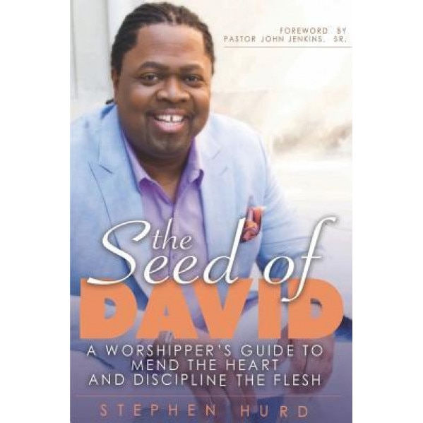Seed of David: A Worshipper's Guide to Mend the Heart and Discipline the Flesh, MR Stephen Hurd (Author)