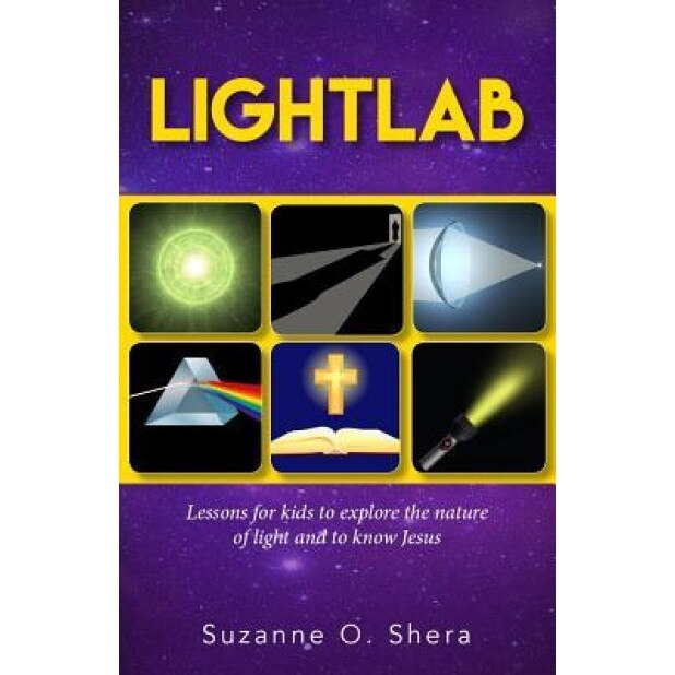 Lightlab: Lessons for Kids to Explore the Nature of Light and to Know Jesus, Suzanne Shera (Author)