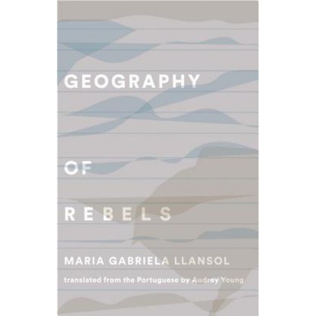 Geography of Rebels Trilogy: The Book of Communities, the Remaining Life, and in the House of July & August, Maria Gabriela Llansol (Author)