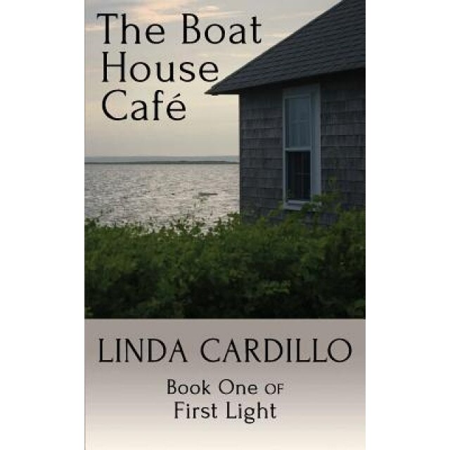 The Boat House Cafe: Book One of First Light, Linda Cardillo (Author)