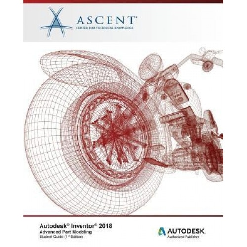 Autodesk Inventor 2018 Advanced Part Modeling: Autodesk Authorized Publisher, Ascent -. Center for Technical Knowledge (Author)