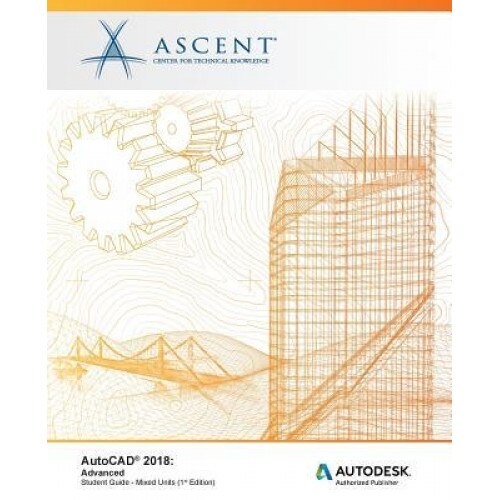 AutoCAD 2018: Advanced - Mixed Units: Autodesk Authorized Publisher, Ascent -. Center for Technical Knowledge (Author)